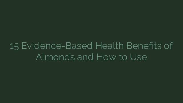 15 Evidence-Based Health Benefits of Almonds and How to Use