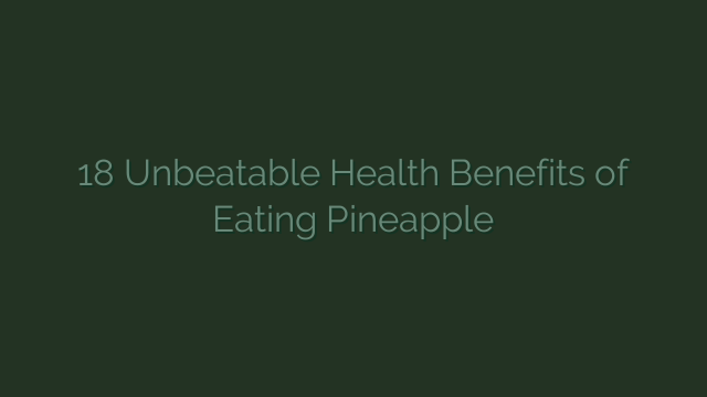 18 Unbeatable Health Benefits of Eating Pineapple