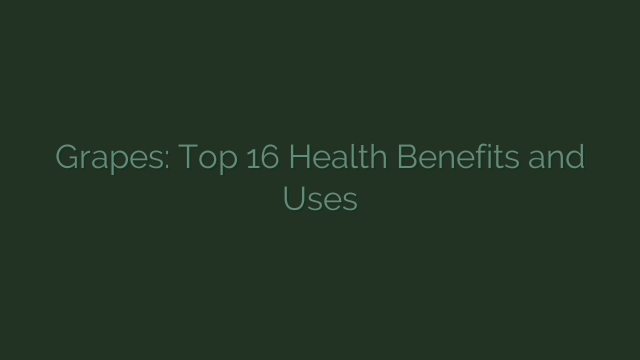 Grapes: Top 16 Health Benefits and Uses