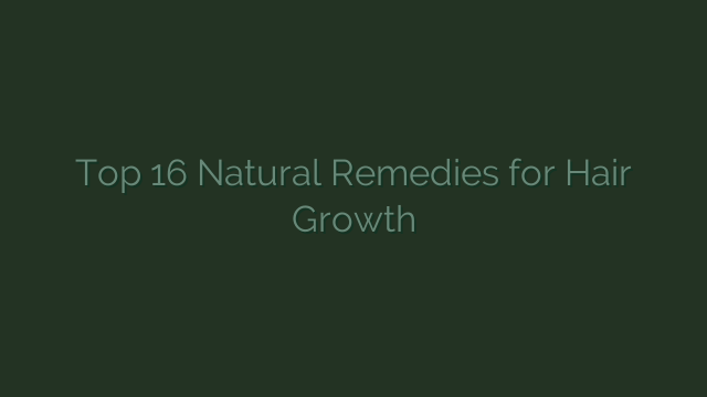 Top 16 Natural Remedies for Hair Growth