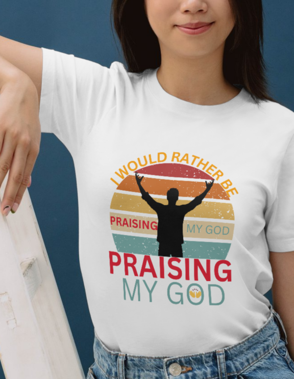 I Would Rather Be Praising My God T-Shirt - Image 3