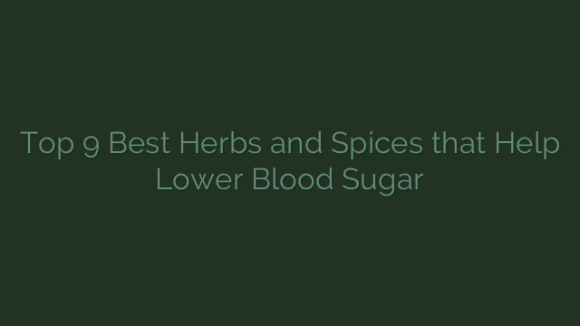 Top 9 Best Herbs and Spices that Help Lower Blood Sugar