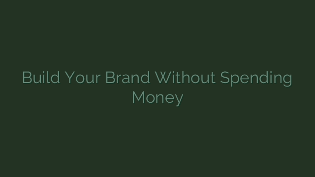 Build Your Brand Without Spending Money
