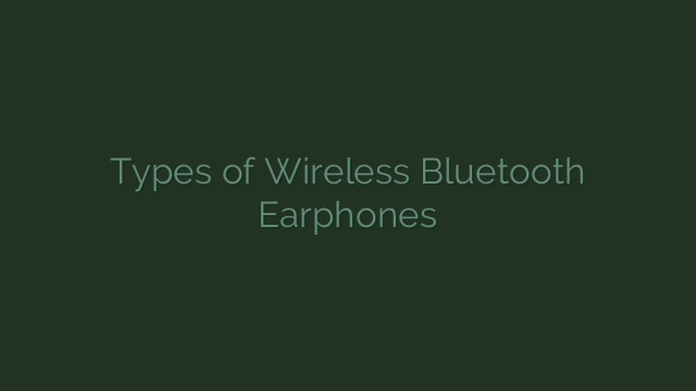 Types of Wireless Bluetooth Earphones