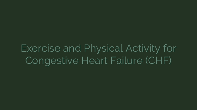 Exercise and Physical Activity for Congestive Heart Failure (CHF)