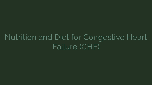 Nutrition and Diet for Congestive Heart Failure (CHF)