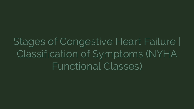 Stages of Congestive Heart Failure | Classification of Symptoms (NYHA Functional Classes)