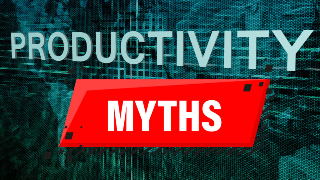 Productivity Myths: 10 Common Myths About Being Productive