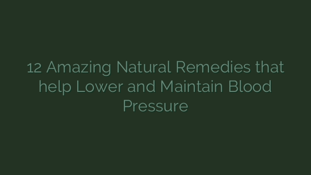 12 Amazing Natural Remedies that help Lower and Maintain Blood Pressure