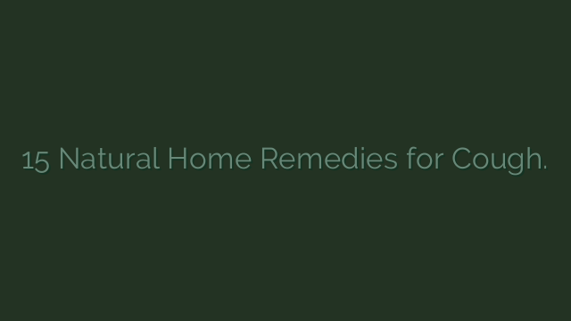 15 Natural Home Remedies for Cough.