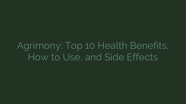 Agrimony: Top 10 Health Benefits, How to Use, and Side Effects