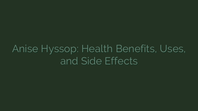 Anise Hyssop: Health Benefits, Uses, and Side Effects