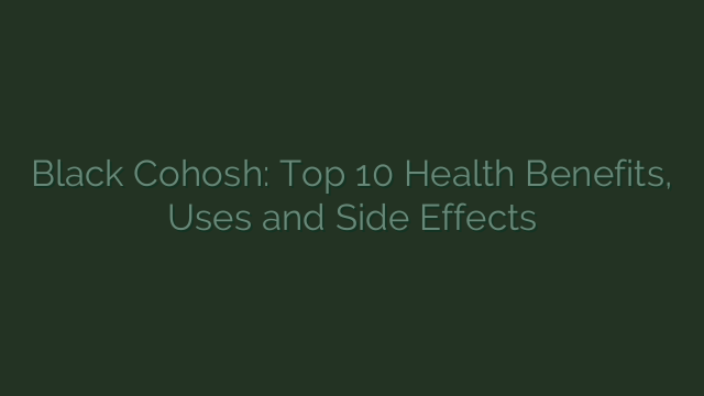 Black Cohosh: Top 10 Health Benefits, Uses and Side Effects