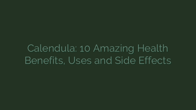 Calendula: 10 Amazing Health Benefits, Uses and Side Effects