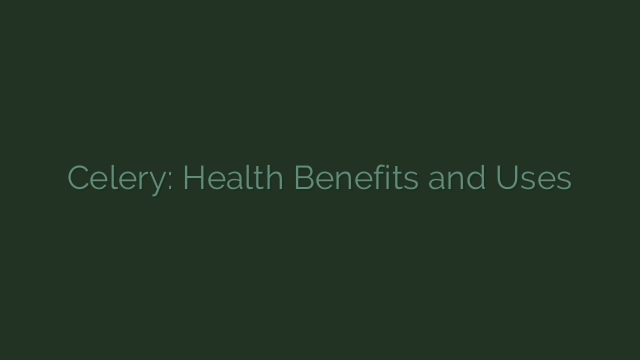Celery: Health Benefits and Uses