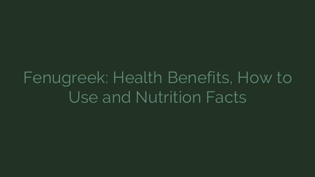 Fenugreek: Health Benefits, How to Use and Nutrition Facts