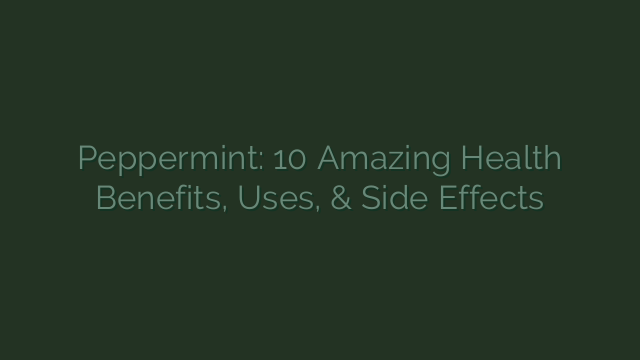 Peppermint: 10 Amazing Health Benefits, Uses, & Side Effects