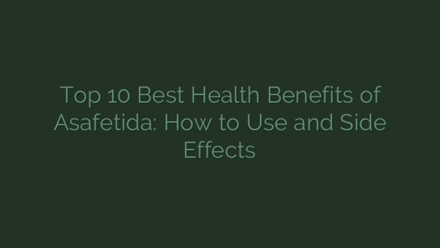Top 10 Best Health Benefits of Asafetida: How to Use and Side Effects