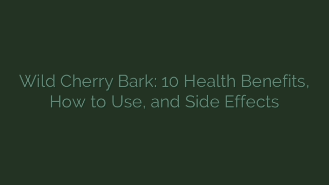 Wild Cherry Bark: 10 Health Benefits, How to Use, and Side Effects